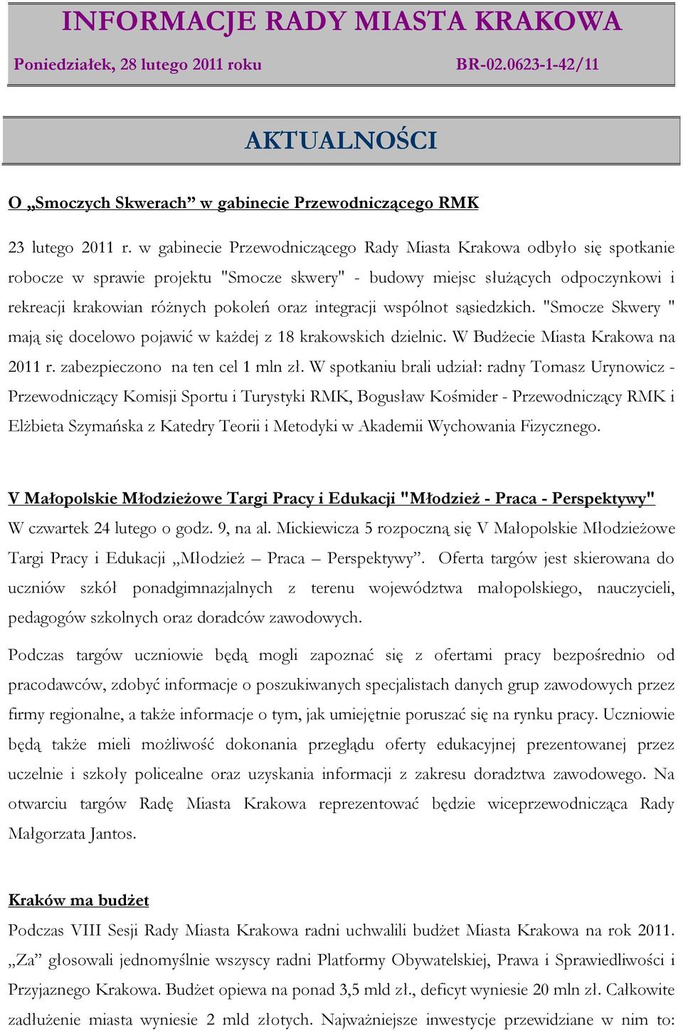 integracji wspólnot sąsiedzkich. "Smocze Skwery " mają się docelowo pojawić w każdej z 18 krakowskich dzielnic. W Budżecie Miasta Krakowa na 2011 r. zabezpieczono na ten cel 1 mln zł.