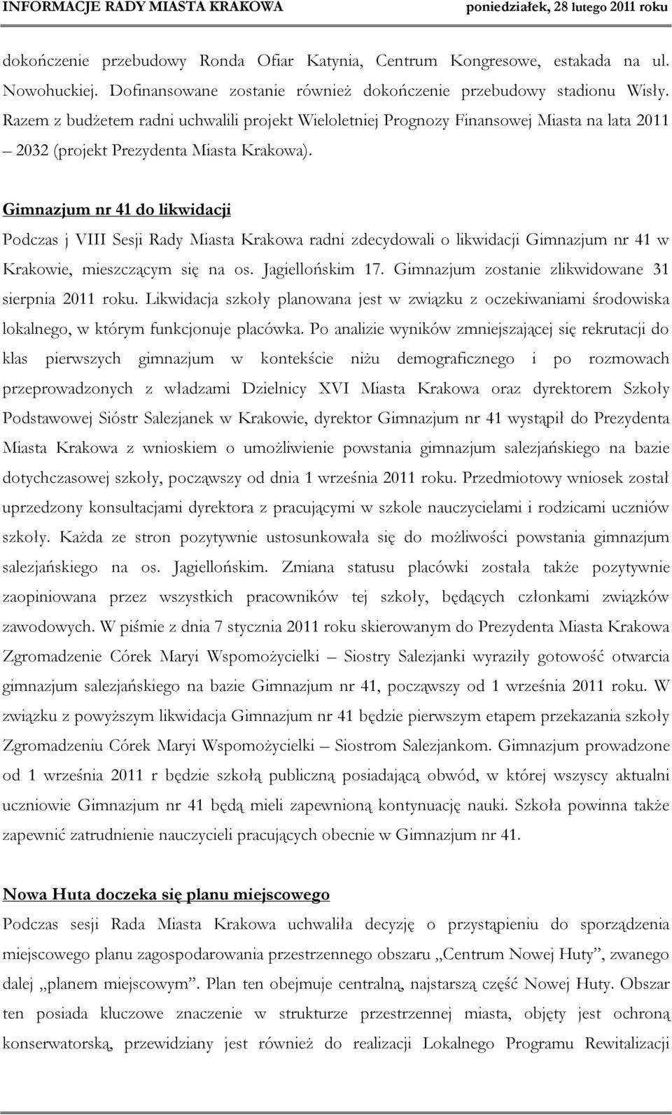 Gimnazjum nr 41 do likwidacji Podczas j VIII Sesji Rady Miasta Krakowa radni zdecydowali o likwidacji Gimnazjum nr 41 w Krakowie, mieszczącym się na os. Jagiellońskim 17.