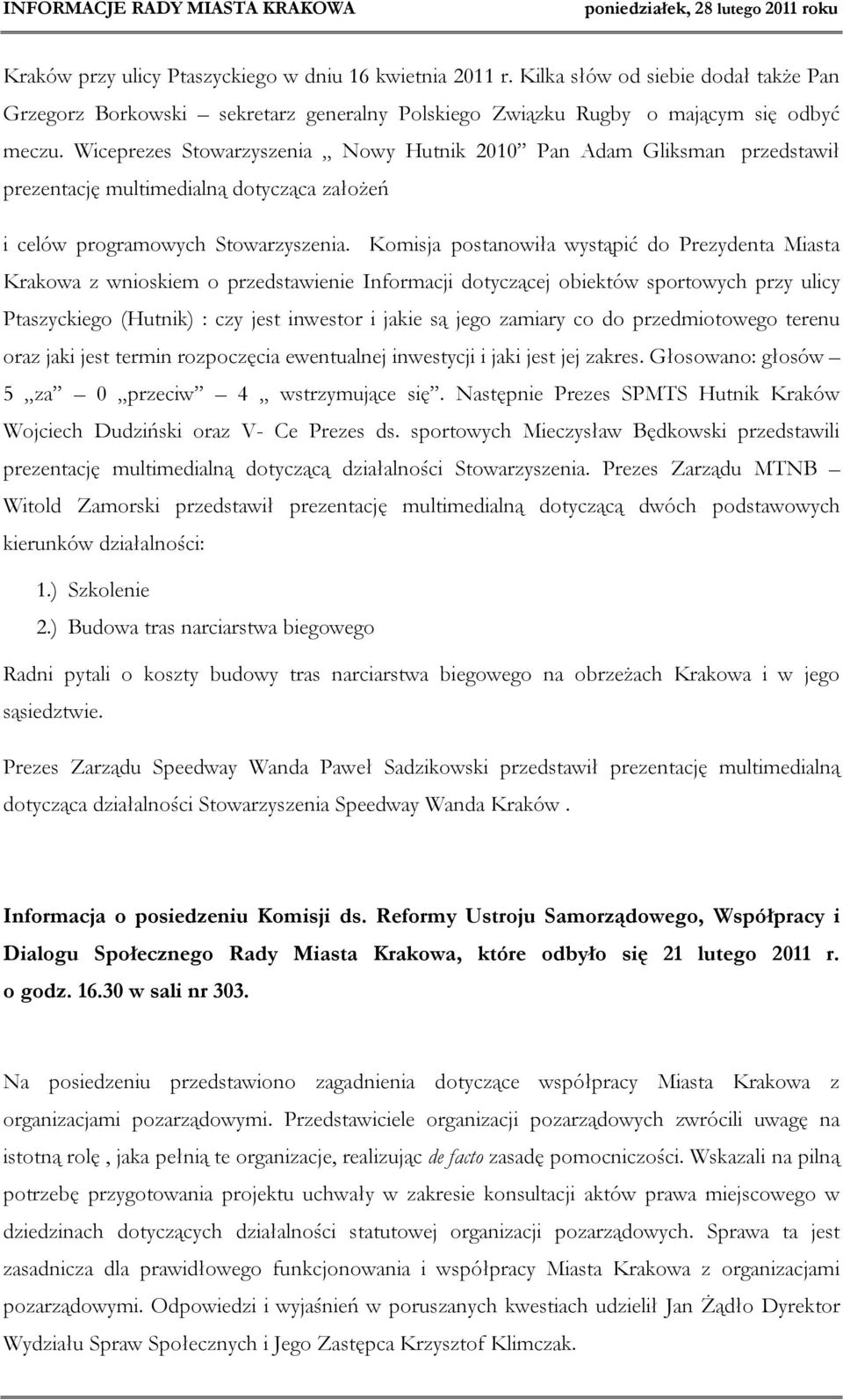 Komisja postanowiła wystąpić do Prezydenta Miasta Krakowa z wnioskiem o przedstawienie Informacji dotyczącej obiektów sportowych przy ulicy Ptaszyckiego (Hutnik) : czy jest inwestor i jakie są jego