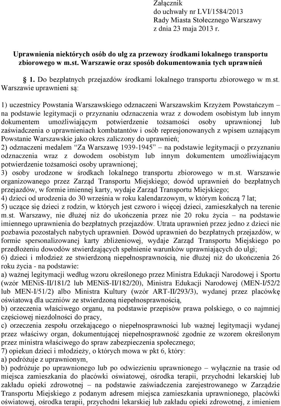 Warszawie uprawnieni są: 1) uczestnicy Powstania Warszawskiego odznaczeni Warszawskim Krzyżem Powstańczym na podstawie legitymacji o przyznaniu odznaczenia wraz z dowodem osobistym lub innym