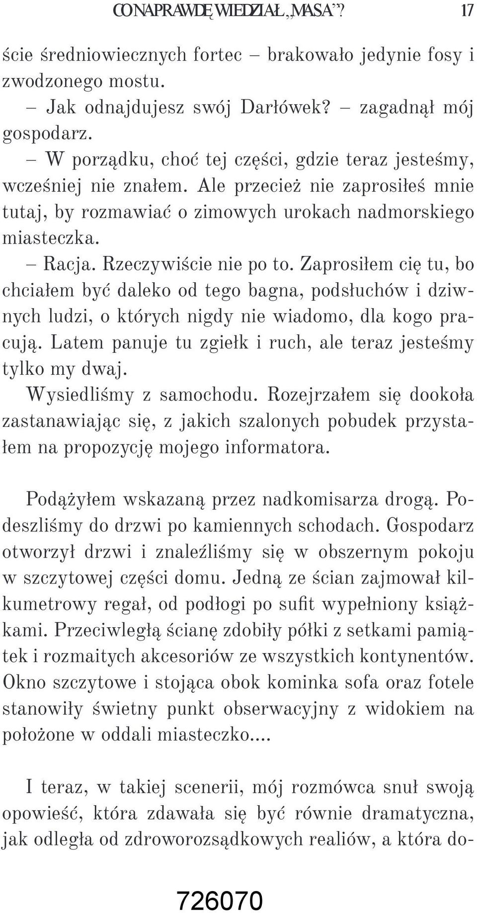 Zaprosiłem cię tu, bo chciałem być daleko od tego bagna, podsłuchów i dziwnych ludzi, o których nigdy nie wiadomo, dla kogo pracują. Latem panuje tu zgiełk i ruch, ale teraz jesteśmy tylko my dwaj.