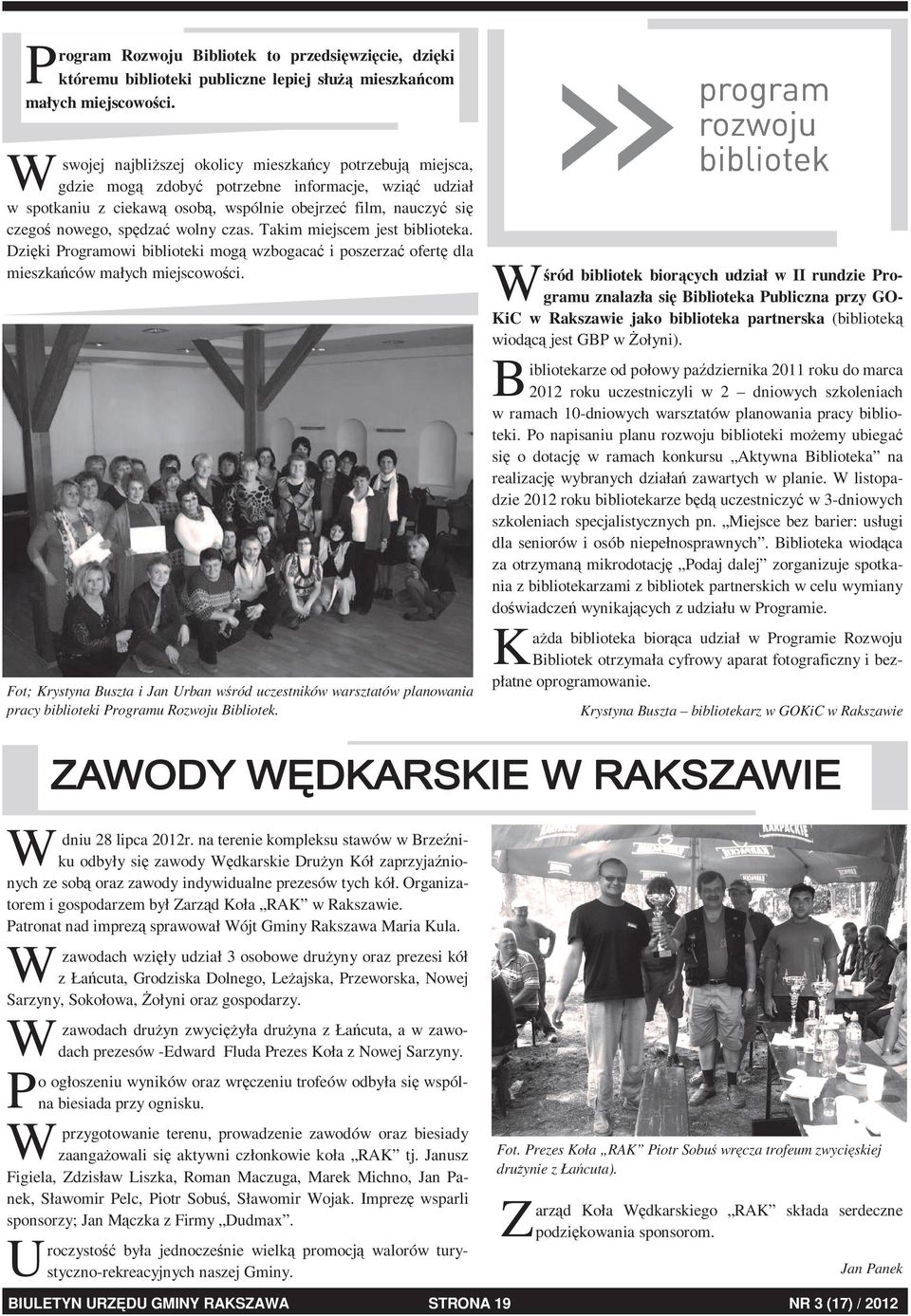 wolny czas. Takim miejscem jest biblioteka. Dzięki Programowi biblioteki mogą wzbogacać i poszerzać ofertę dla mieszkańców małych miejscowości.