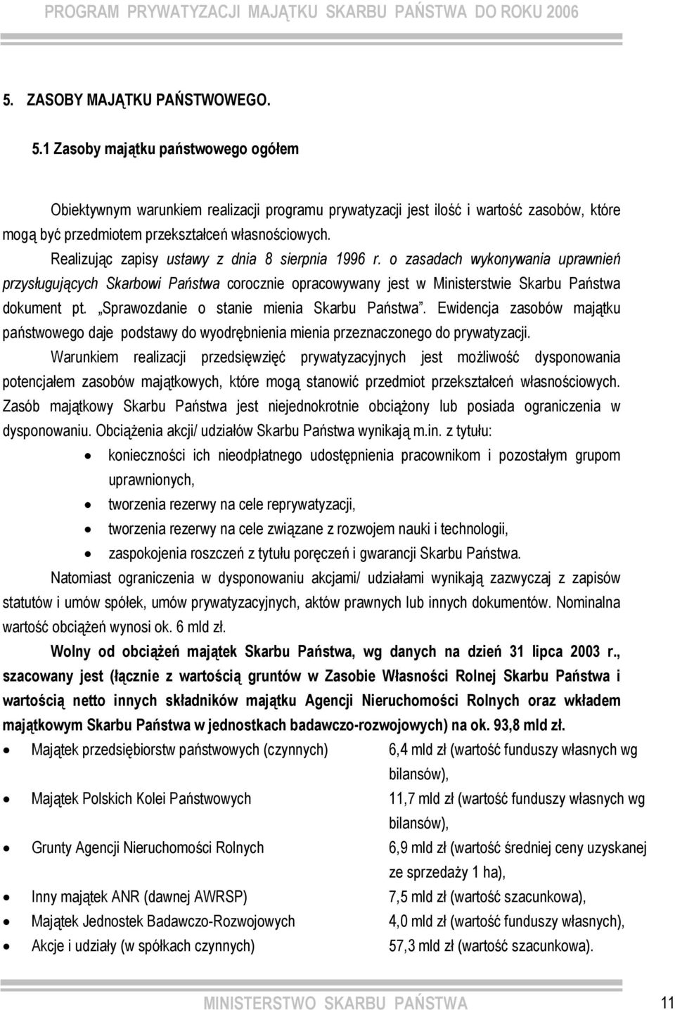 Realizując zapisy ustawy z dnia 8 sierpnia 1996 r. o zasadach wykonywania uprawnień przysługujących Skarbowi Państwa corocznie opracowywany jest w Ministerstwie Skarbu Państwa dokument pt.