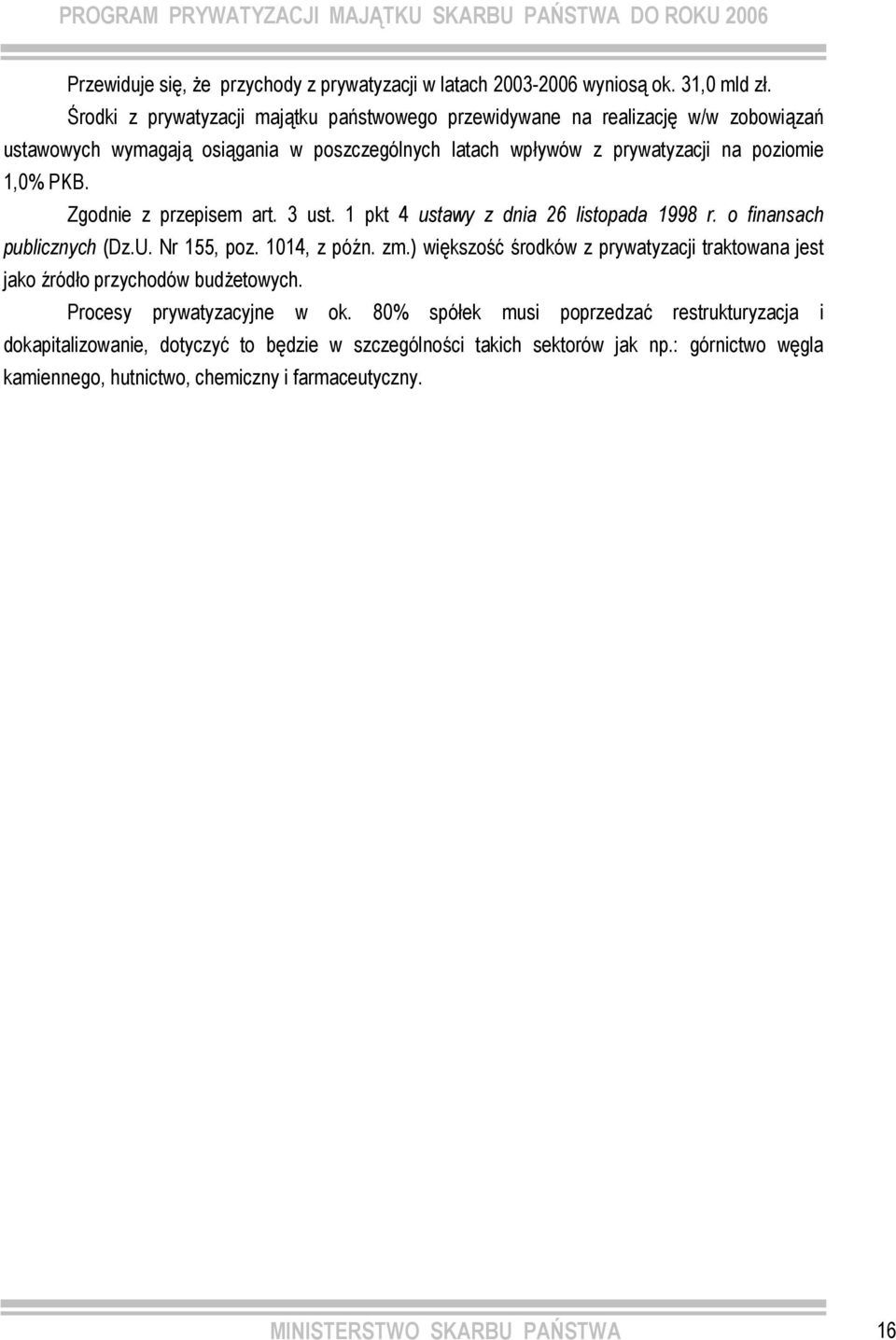 Zgodnie z przepisem art. 3 ust. 1 pkt 4 ustawy z dnia 26 listopada 1998 r. o finansach publicznych (Dz.U. Nr 155, poz. 1014, z późn. zm.