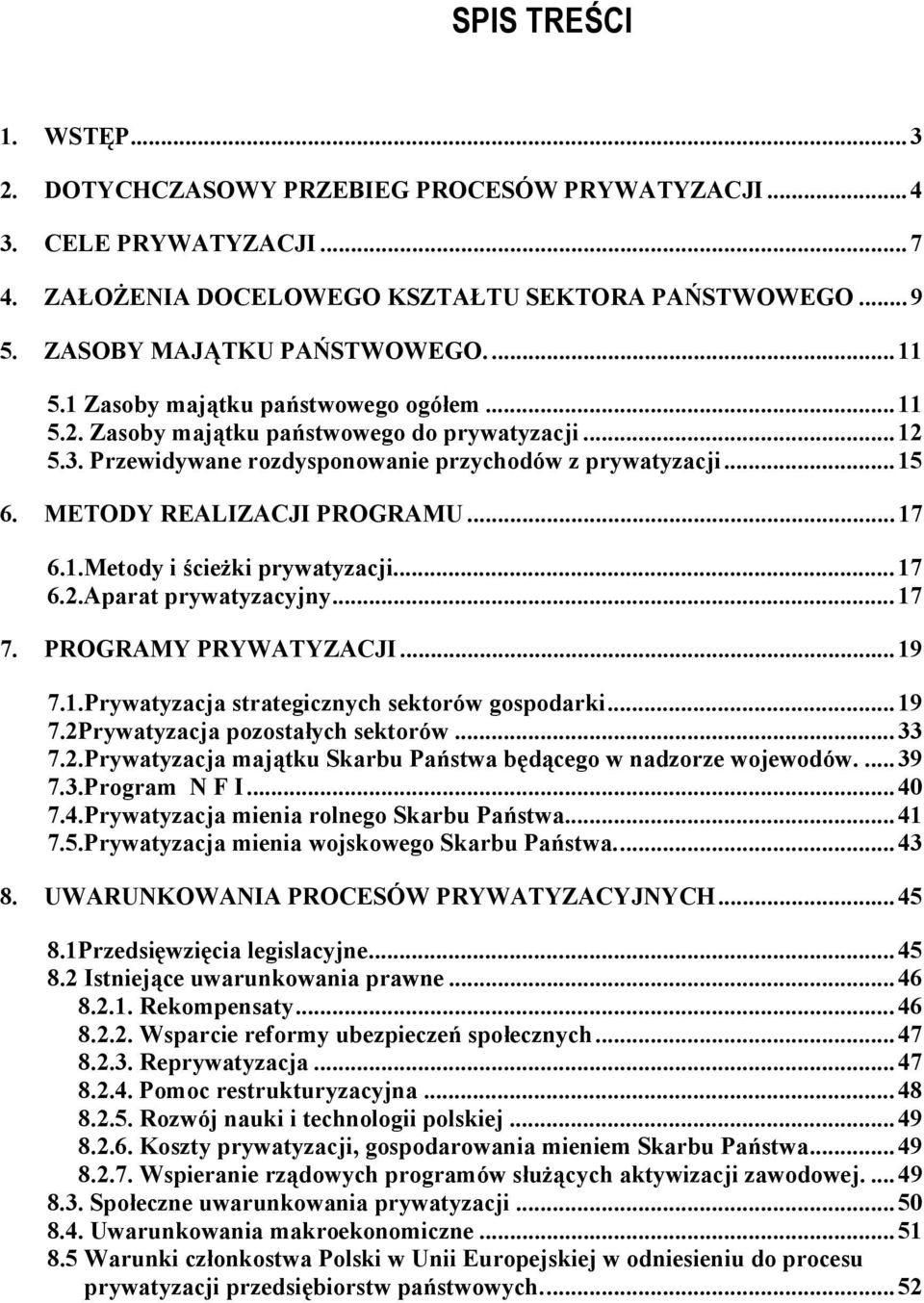 ..17 6.2.Aparat prywatyzacyjny...17 7. PROGRAMY PRYWATYZACJI...19 7.1.Prywatyzacja strategicznych sektorów gospodarki...19 7.2Prywatyzacja pozostałych sektorów...33 7.2.Prywatyzacja majątku Skarbu Państwa będącego w nadzorze wojewodów.