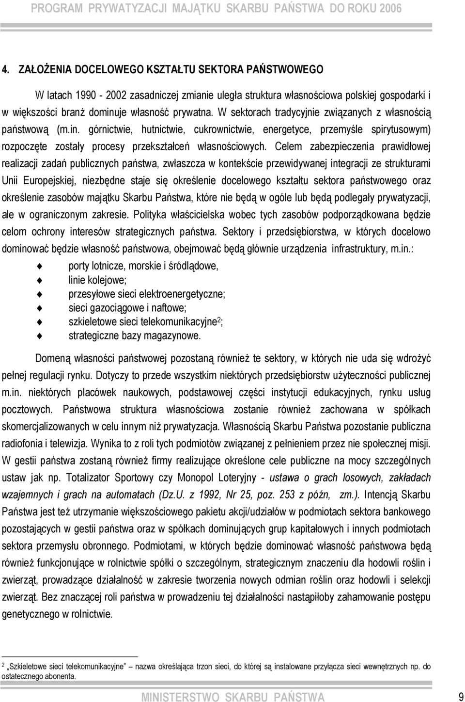 Celem zabezpieczenia prawidłowej realizacji zadań publicznych państwa, zwłaszcza w kontekście przewidywanej integracji ze strukturami Unii Europejskiej, niezbędne staje się określenie docelowego