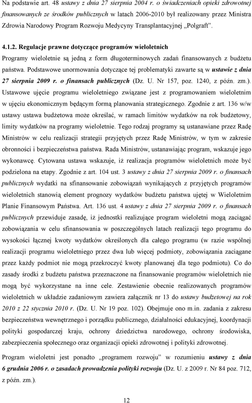 06-2010 był realizowany przez Ministra Zdrowia Narodowy Program Rozwoju Medycyny Transplantacyjnej Polgraft. 4.1.2. Regulacje prawne dotyczące programów wieloletnich Programy wieloletnie są jedną z form długoterminowych zadań finansowanych z budżetu państwa.