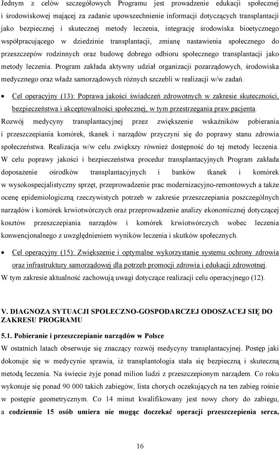 transplantacji jako metody leczenia. Program zakłada aktywny udział organizacji pozarządowych, środowiska medycznego oraz władz samorządowych różnych szczebli w realizacji w/w zadań.