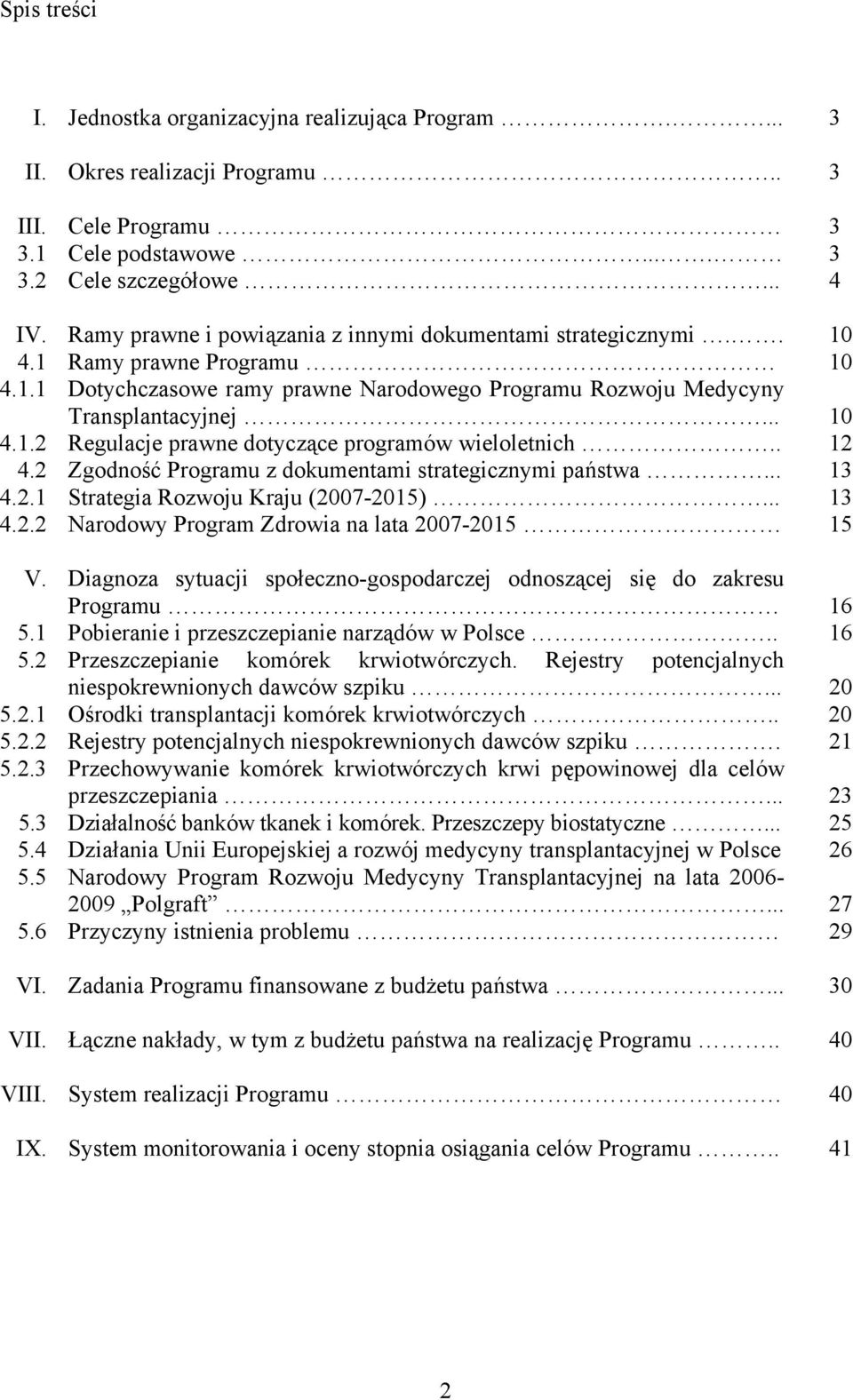 . 12 4.2 Zgodność Programu z dokumentami strategicznymi państwa... 13 4.2.1 Strategia Rozwoju Kraju (2007-2015)... 13 4.2.2 Narodowy Program Zdrowia na lata 2007-2015 15 V.