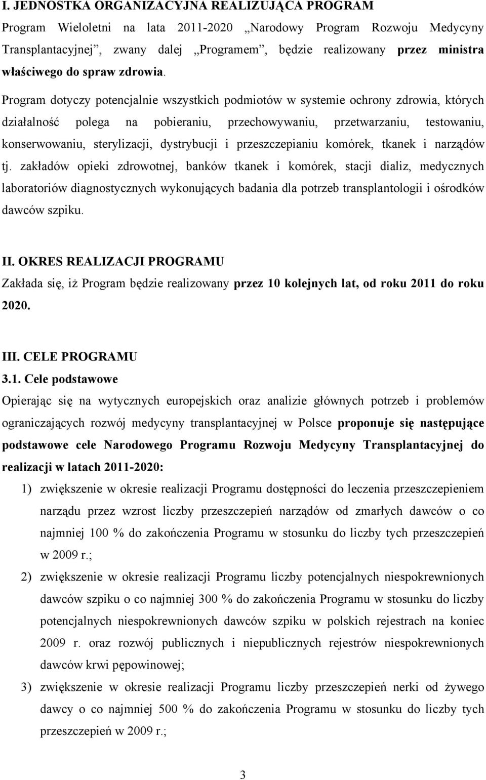 Program dotyczy potencjalnie wszystkich podmiotów w systemie ochrony zdrowia, których działalność polega na pobieraniu, przechowywaniu, przetwarzaniu, testowaniu, konserwowaniu, sterylizacji,