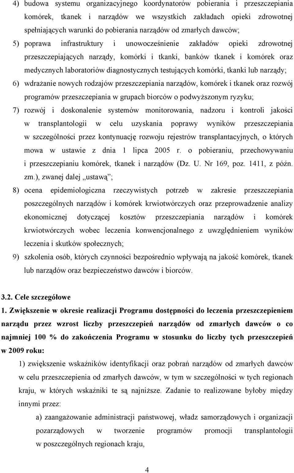 diagnostycznych testujących komórki, tkanki lub narządy; 6) wdrażanie nowych rodzajów przeszczepiania narządów, komórek i tkanek oraz rozwój programów przeszczepiania w grupach biorców o podwyższonym