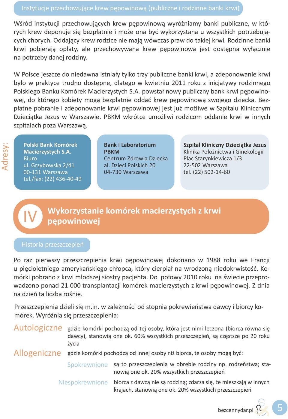 dostêpna wy³¹cznie na potrzeby danej rodziny W Polsce jeszcze do niedawna istnia³y tylko trzy publiczne banki krwi, a zdeponowanie krwi by³o w praktyce trudno dostêpne, dlatego w kwietniu 2011 roku z