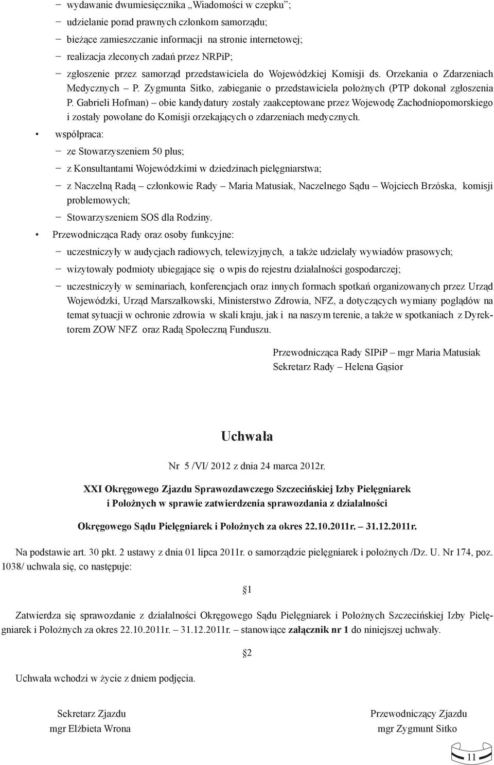 Gabrieli Hofman) obie kandydatury zostały zaakceptowane przez Wojewodę Zachodniopomorskiego i zostały powołane do Komisji orzekających o zdarzeniach medycznych.