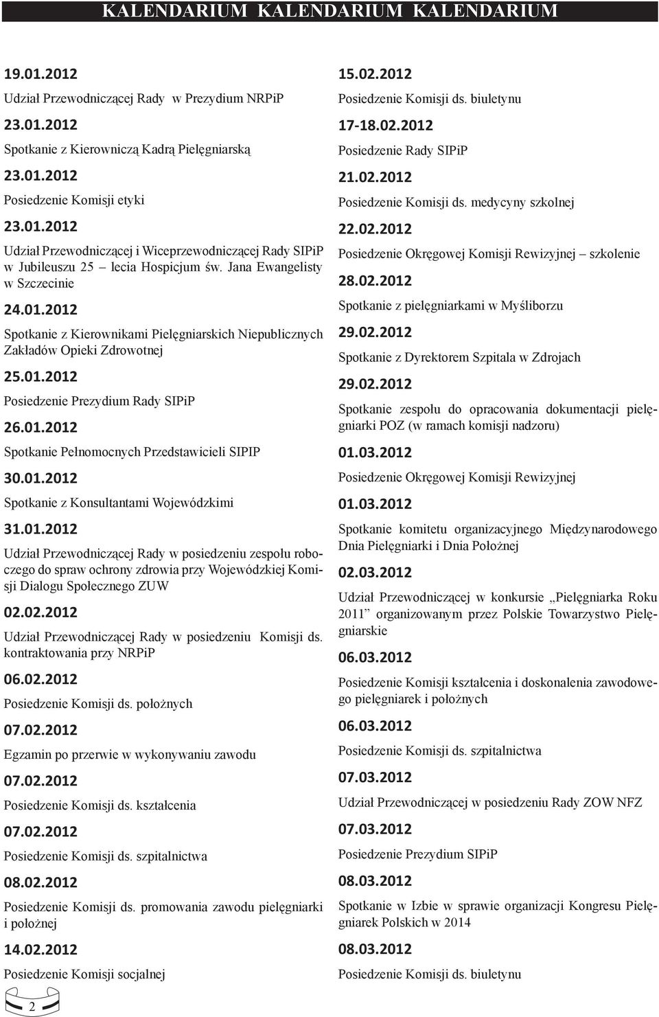 01.2012 Spotkanie z Konsultantami Wojewódzkimi 31.01.2012 Udział Przewodniczącej Rady w posiedzeniu zespołu roboczego do spraw ochrony zdrowia przy Wojewódzkiej Komisji Dialogu Społecznego ZUW 02.