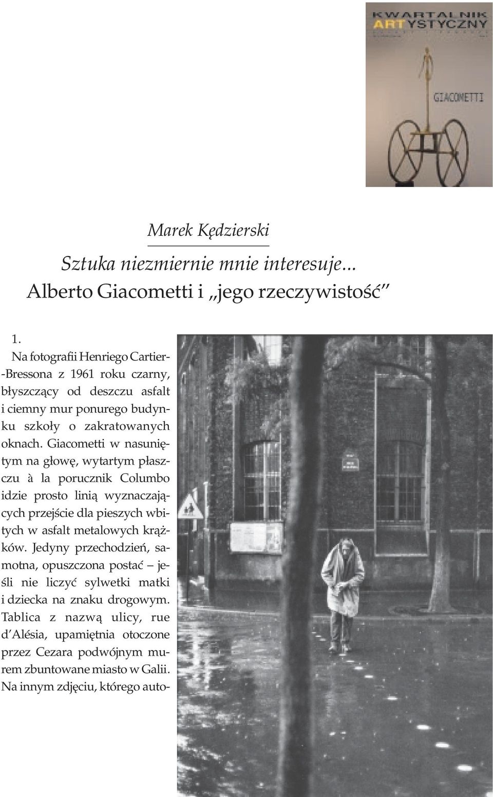 Giacometti w nasuniêtym na g³owê, wytartym p³aszczu à la porucznik Columbo idzie prosto lini¹ wyznaczaj¹cych przejœcie dla pieszych wbitych w asfalt metalowych kr¹ - ków.