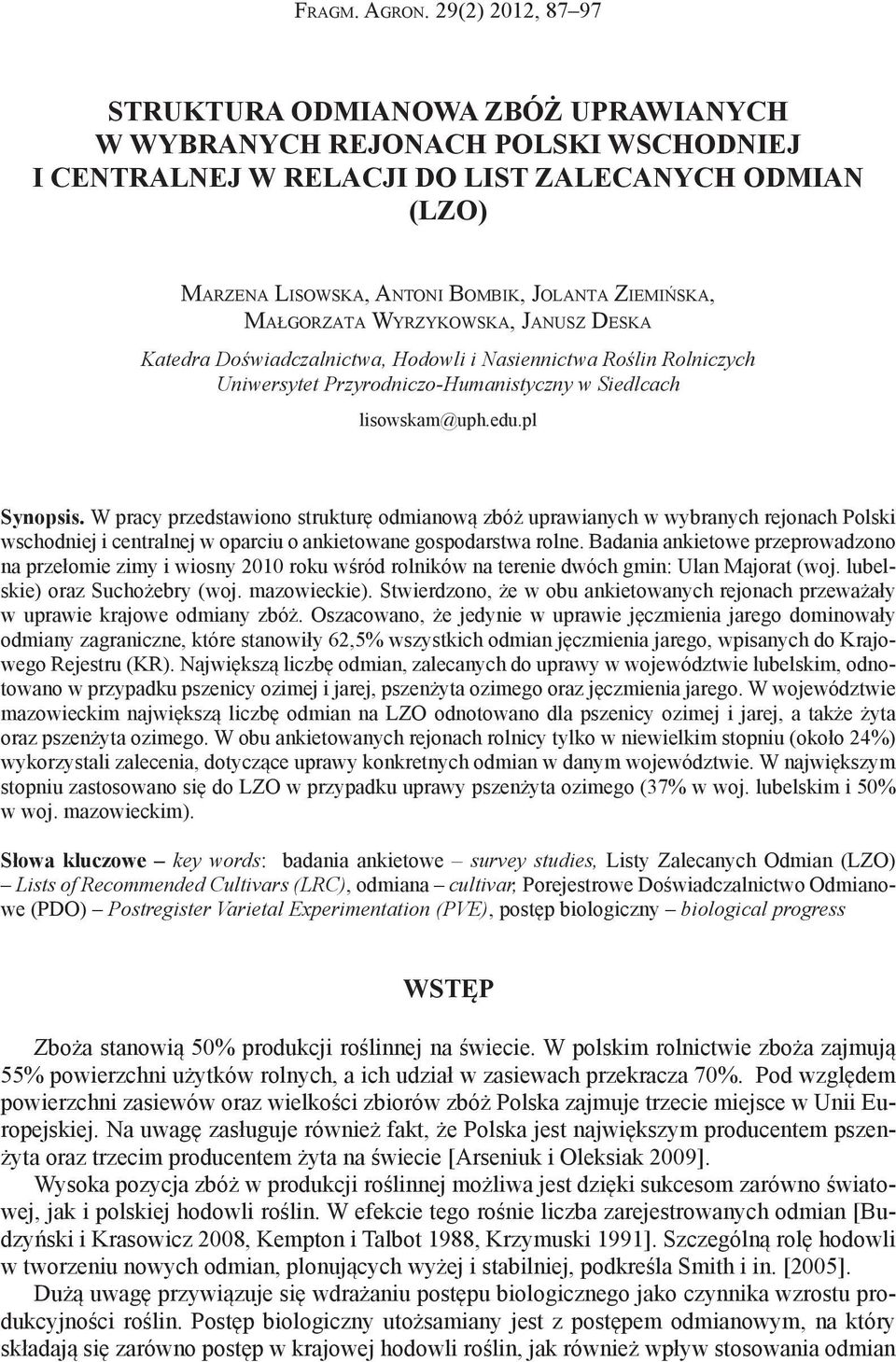 Ziemińska, Małgorzata Wyrzykowska, Janusz Deska Katedra Doświadczalnictwa, Hodowli i Nasiennictwa Roślin Rolniczych Uniwersytet Przyrodniczo-Humanistyczny w Siedlcach lisowskam@uph.edu.pl Synopsis.