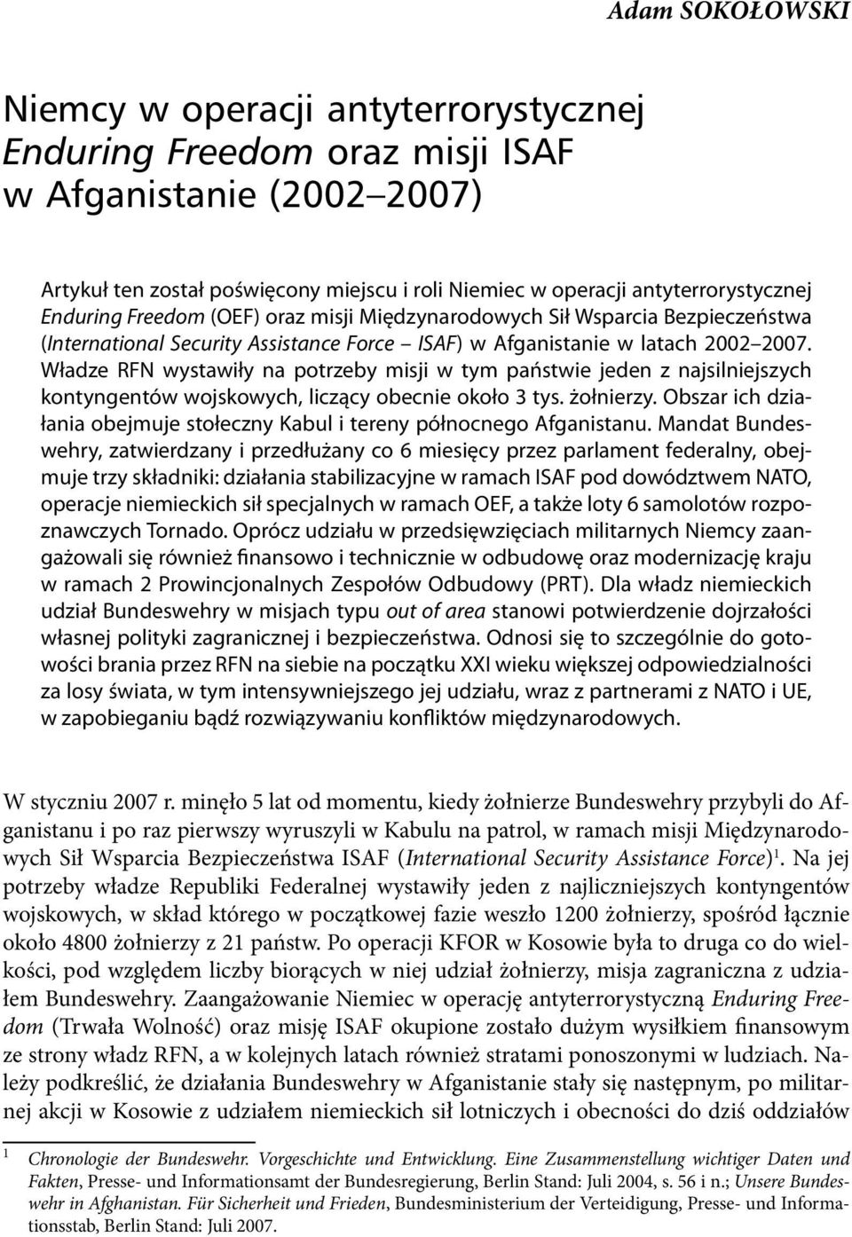 Władze RFN wystawiły na potrzeby misji w tym państwie jeden z najsilniejszych kontyngentów wojskowych, liczący obecnie około 3 tys. żołnierzy.