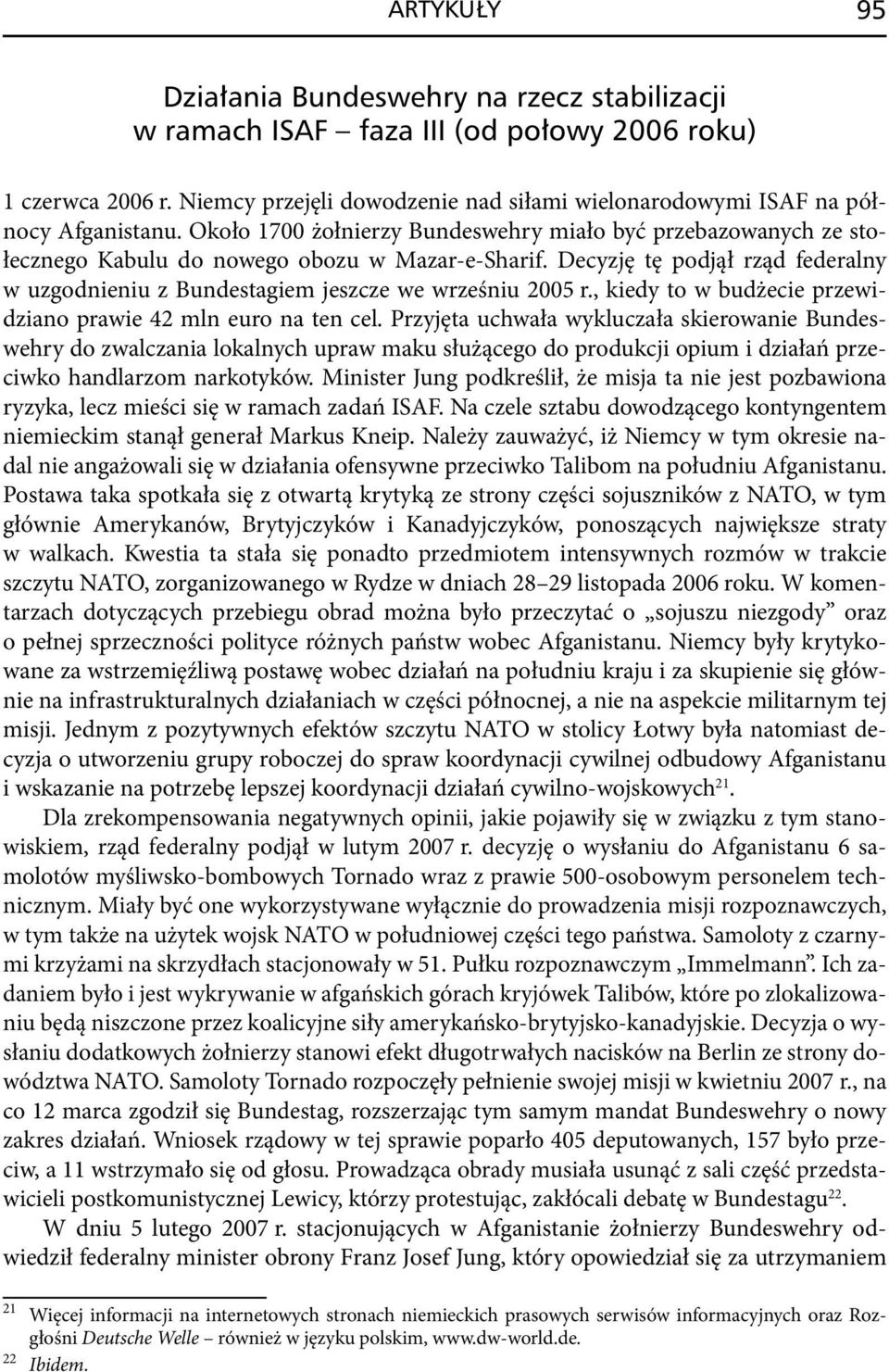 Decyzję tę podjął rząd federalny w uzgodnieniu z Bundestagiem jeszcze we wrześniu 2005 r., kiedy to w budżecie przewidziano prawie 42 mln euro na ten cel.