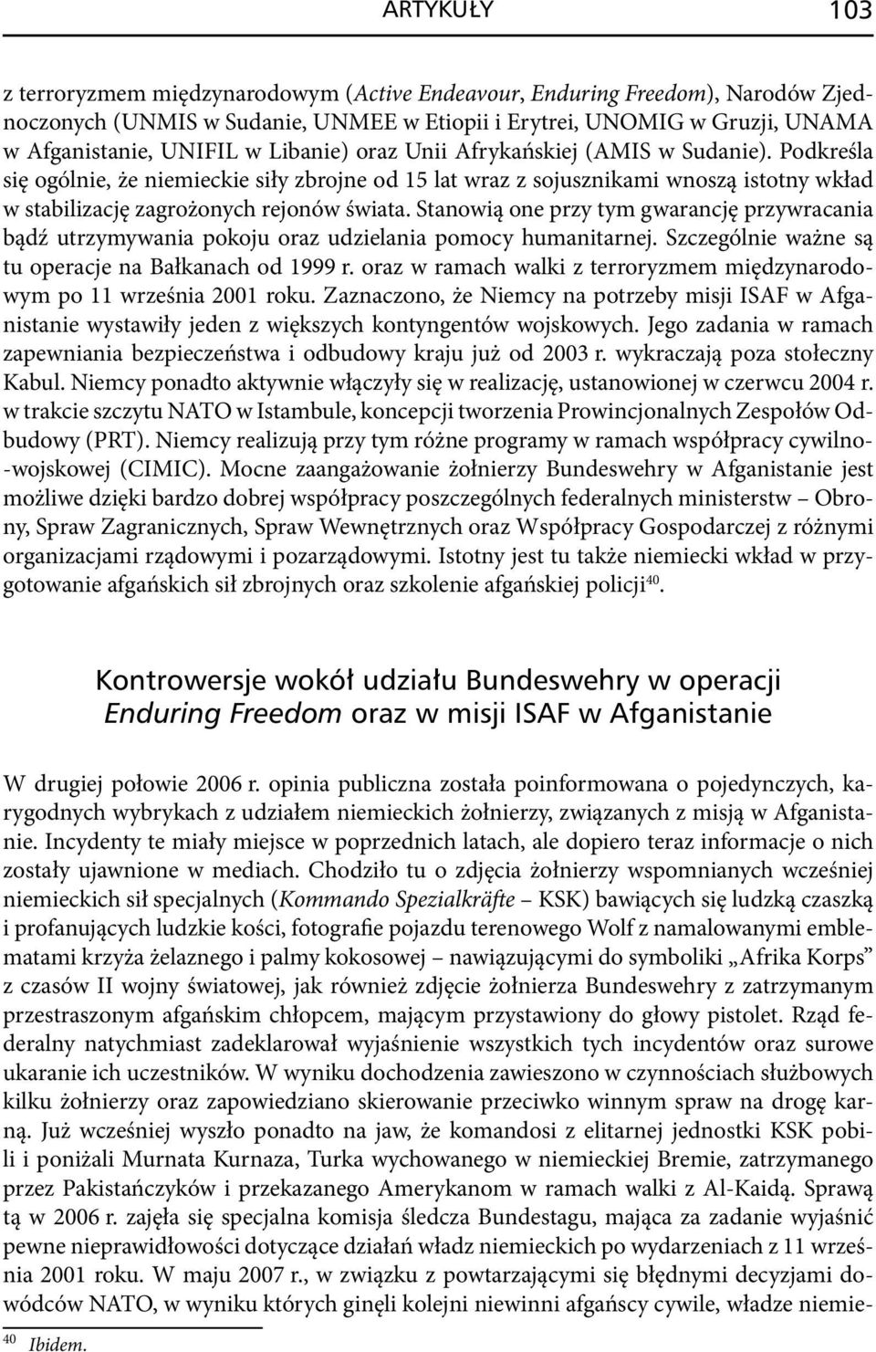 Stanowią one przy tym gwarancję przywracania bądź utrzymywania pokoju oraz udzielania pomocy humanitarnej. Szczególnie ważne są tu operacje na Bałkanach od 1999 r.