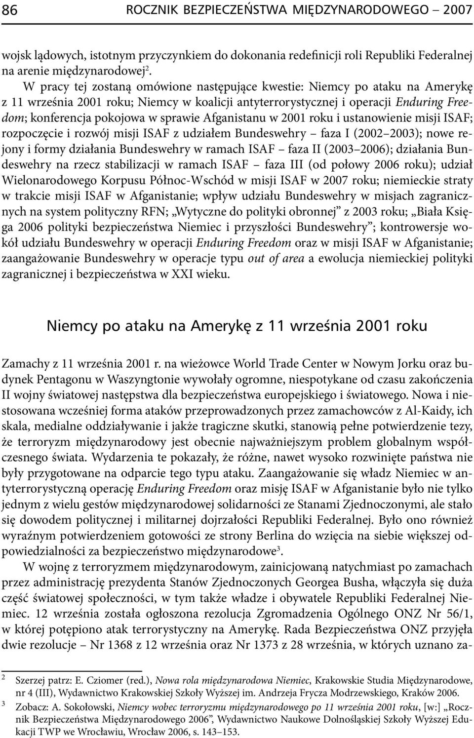 Afganistanu w 2001 roku i ustanowienie misji ISAF; rozpoczęcie i rozwój misji ISAF z udziałem Bundeswehry faza I (2002 2003); nowe rejony i formy działania Bundeswehry w ramach ISAF faza II (2003
