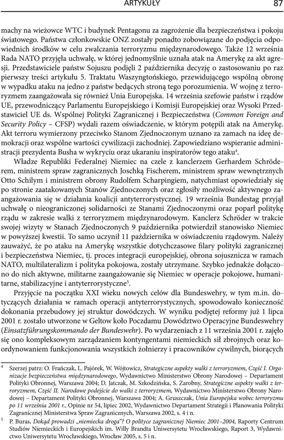 Także 12 września Rada NATO przyjęła uchwałę, w której jednomyślnie uznała atak na Amerykę za akt agresji.
