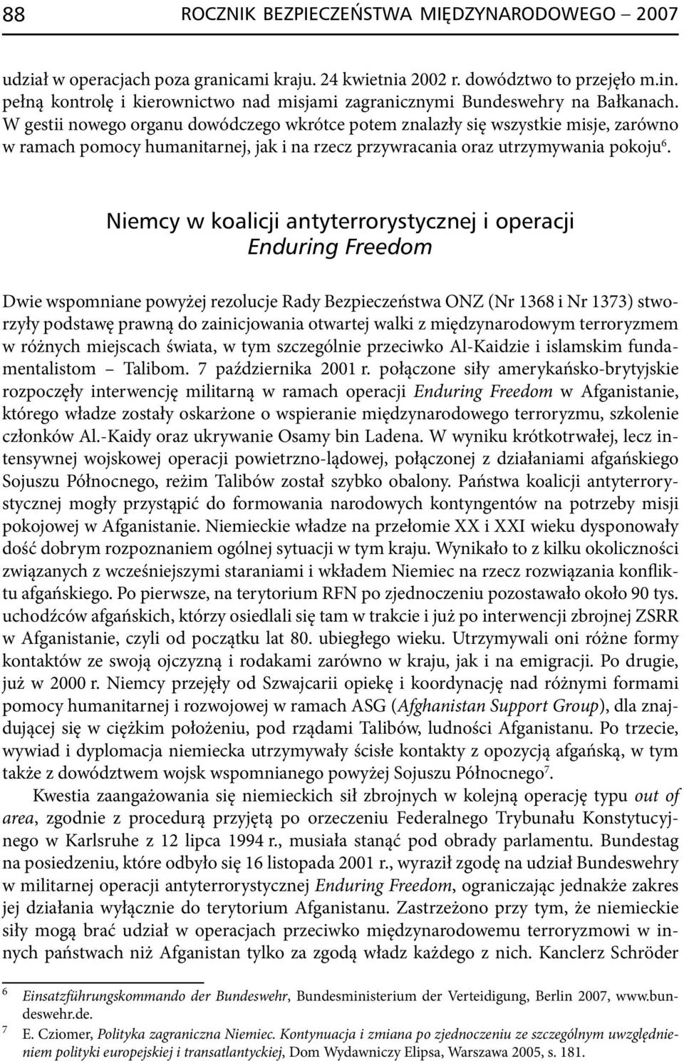 W gestii nowego organu dowódczego wkrótce potem znalazły się wszystkie misje, zarówno w ramach pomocy humanitarnej, jak i na rzecz przywracania oraz utrzymywania pokoju 6.