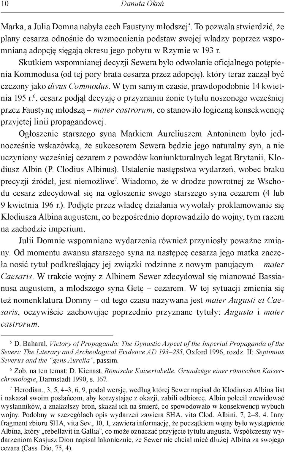Skutkiem wspomnianej decyzji Sewera było odwołanie oficjalnego potępienia Kommodusa (od tej pory brata cesarza przez adopcję), który teraz zaczął być czczony jako divus Commodus.