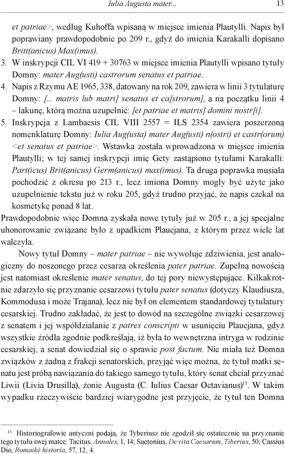 .. matris lub matri] senatus et ca[strorum], a na początku linii 4 lakunę, którą można uzupełnić: [et patriae et matris] domini nostr[i]. 5.