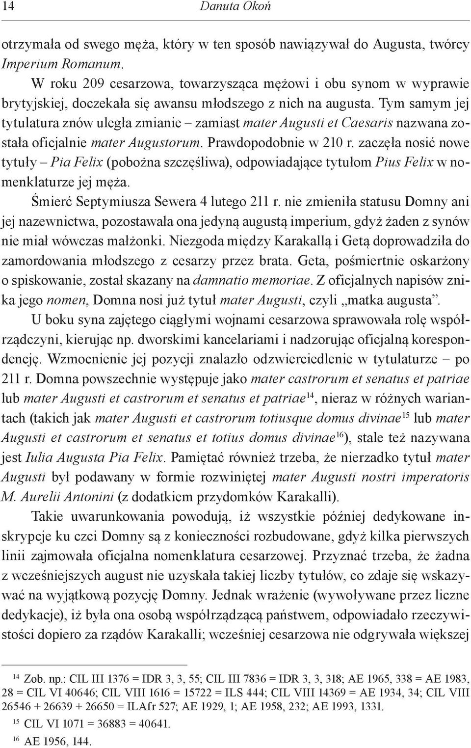 Tym samym jej tytulatura znów uległa zmianie zamiast mater Augusti et Caesaris nazwana została oficjalnie mater Augustorum. Prawdopodobnie w 210 r.