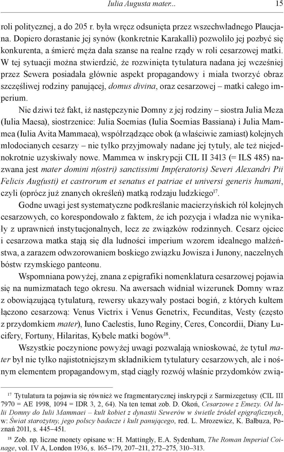 W tej sytuacji można stwierdzić, że rozwinięta tytulatura nadana jej wcześniej przez Sewera posiadała głównie aspekt propagandowy i miała tworzyć obraz szczęśliwej rodziny panującej, domus divina,