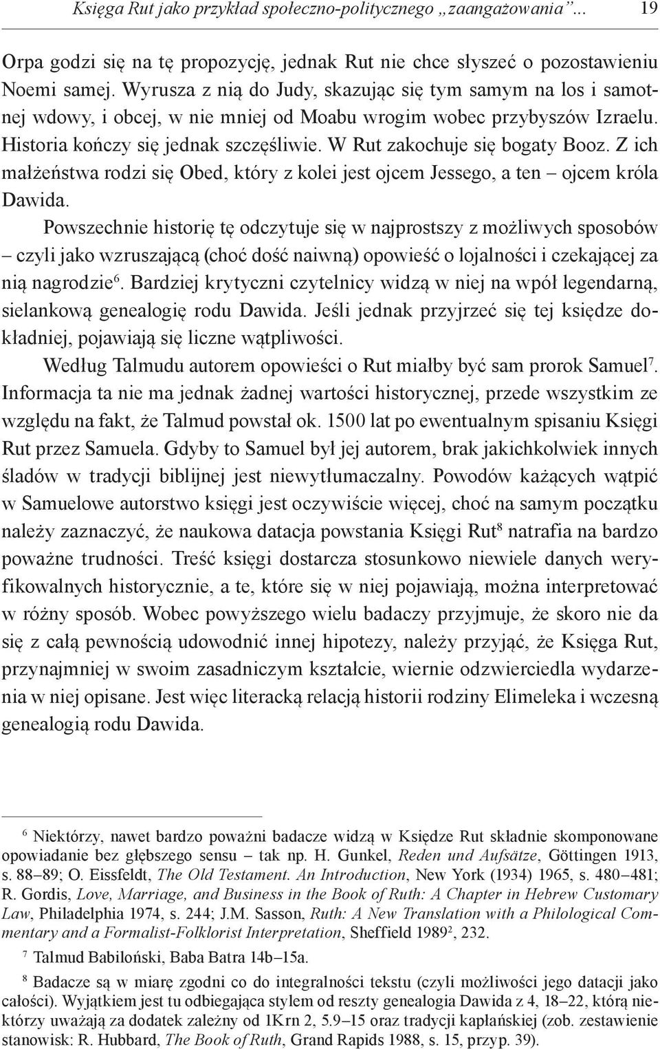 W Rut zakochuje się bogaty Booz. Z ich małżeństwa rodzi się Obed, który z kolei jest ojcem Jessego, a ten ojcem króla Dawida.