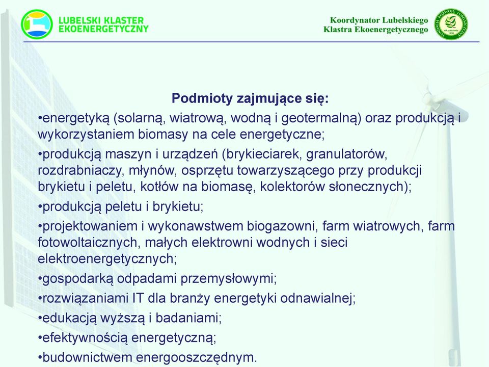 peletu i brykietu; projektowaniem i wykonawstwem biogazowni, farm wiatrowych, farm fotowoltaicznych, małych elektrowni wodnych i sieci elektroenergetycznych;