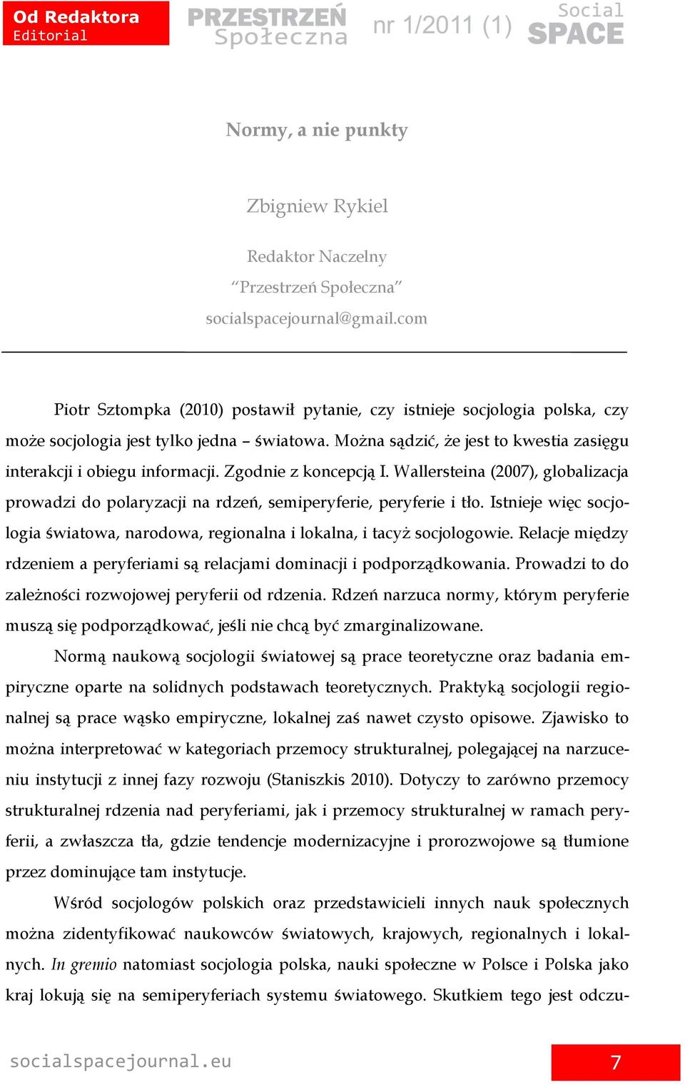 Zgodnie z koncepcją I. Wallersteina (2007), globalizacja prowadzi do polaryzacji na rdzeń, semiperyferie, peryferie i tło.