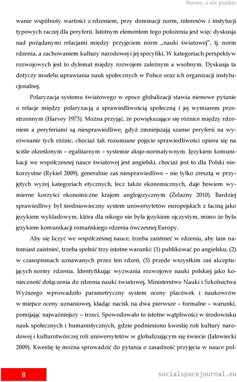 W kategoriach perspektyw rozwojowych jest to dylemat między rozwojem zależnym a wsobnym. Dyskusja ta dotyczy modelu uprawiania nauk społecznych w Polsce oraz ich organizacji instytucjonalnej.