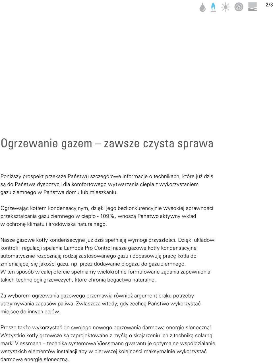 Ogrzewając kotłem kondensacyjnym, dzięki jego bezkonkurencyjnie wysokiej sprawności przekształcania gazu ziemnego w ciepło - 109%, wnoszą Państwo aktywny wkład w ochronę klimatu i środowiska