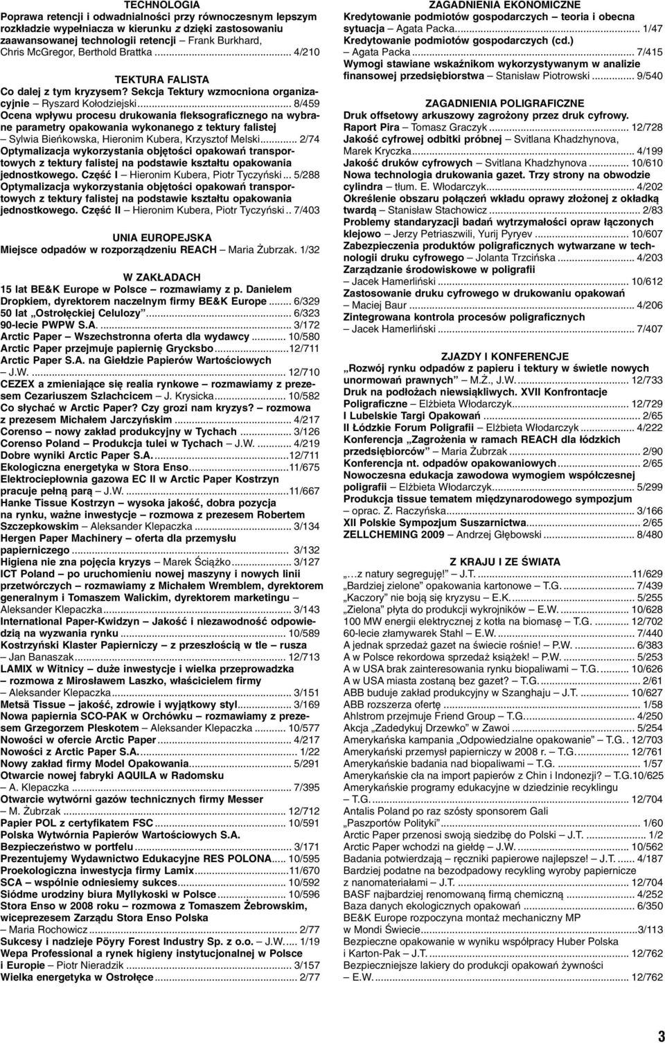 .. 8/459 Ocena wpływu procesu drukowania fleksograficznego na wybrane parametry opakowania wykonanego z tektury falistej Sylwia Bieńkowska, Hieronim Kubera, Krzysztof Melski.