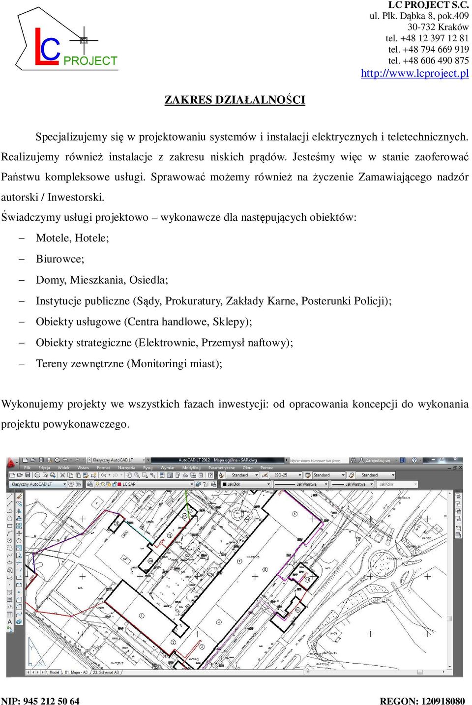 wiadczymy us ugi projektowo wykonawcze dla nast puj cych obiektów: Motele, Hotele; Biurowce; Domy, Mieszkania, Osiedla; Instytucje publiczne (S dy, Prokuratury, Zak ady Karne, Posterunki