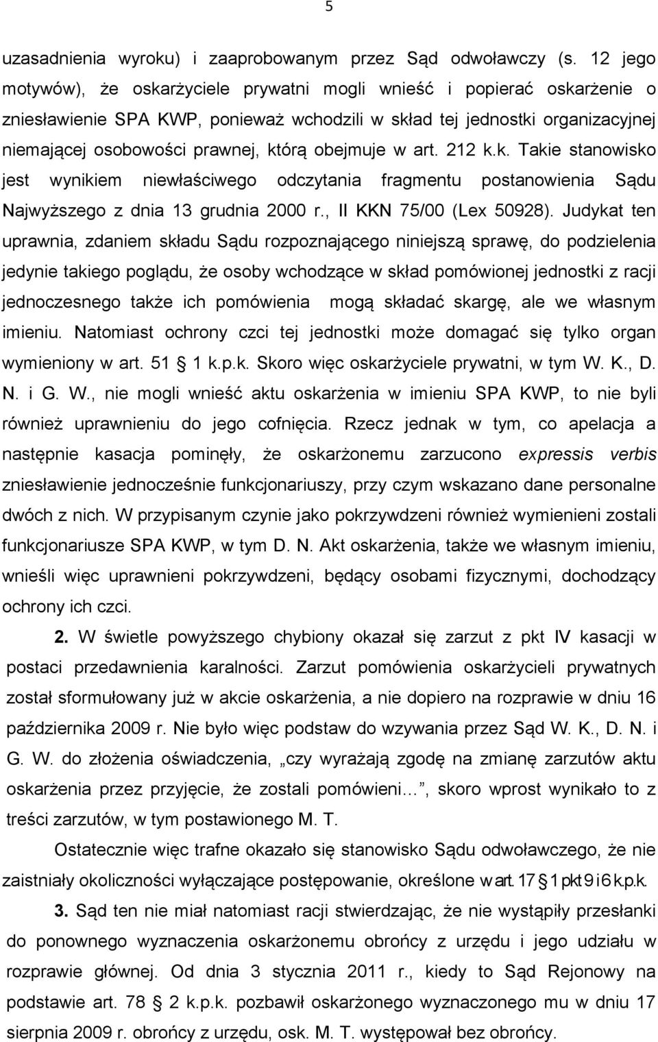 obejmuje w art. 212 k.k. Takie stanowisko jest wynikiem niewłaściwego odczytania fragmentu postanowienia Sądu Najwyższego z dnia 13 grudnia 2000 r., II KKN 75/00 (Lex 50928).