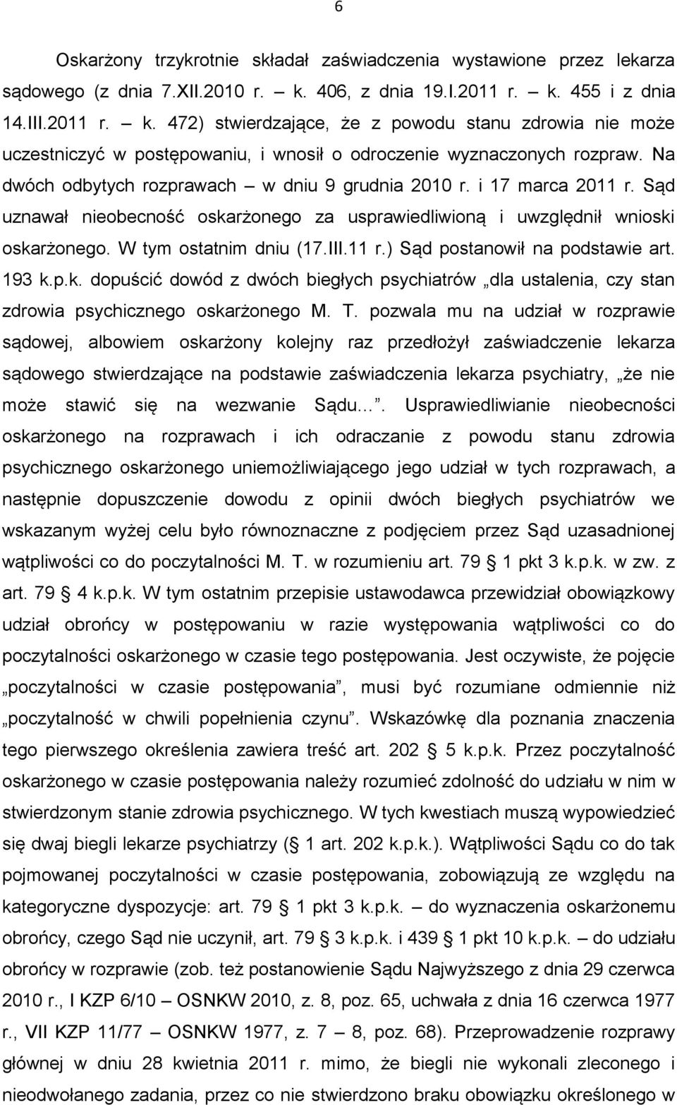 Na dwóch odbytych rozprawach w dniu 9 grudnia 2010 r. i 17 marca 2011 r. Sąd uznawał nieobecność oskarżonego za usprawiedliwioną i uwzględnił wnioski oskarżonego. W tym ostatnim dniu (17.III.11 r.) Sąd postanowił na podstawie art.