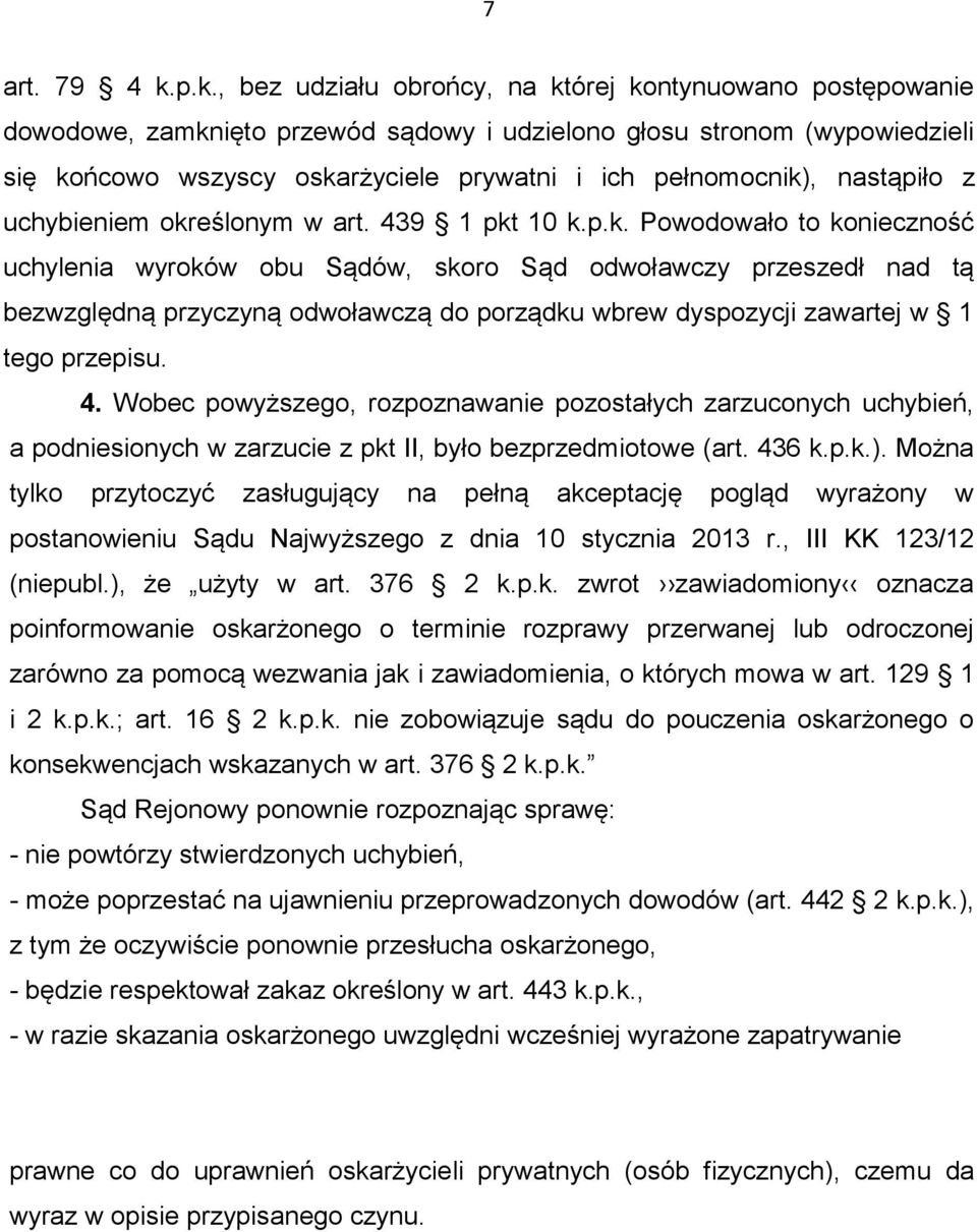 pełnomocnik), nastąpiło z uchybieniem określonym w art. 439 1 pkt 10 k.p.k. Powodowało to konieczność uchylenia wyroków obu Sądów, skoro Sąd odwoławczy przeszedł nad tą bezwzględną przyczyną odwoławczą do porządku wbrew dyspozycji zawartej w 1 tego przepisu.