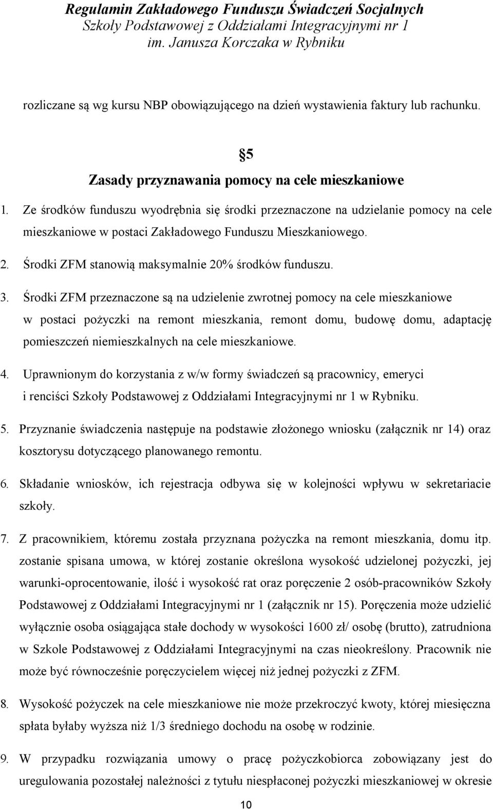 Ze środków funduszu wyodrębnia się środki przeznaczone na udzielanie pomocy na cele mieszkaniowe w postaci Zakładowego Funduszu Mieszkaniowego. 2. Środki ZFM stanowią maksymalnie 20% środków funduszu.