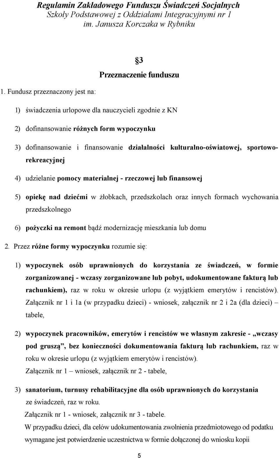 sportoworekreacyjnej 4) udzielanie pomocy materialnej - rzeczowej lub finansowej 5) opiekę nad dziećmi w żłobkach, przedszkolach oraz innych formach wychowania przedszkolnego 6) pożyczki na remont