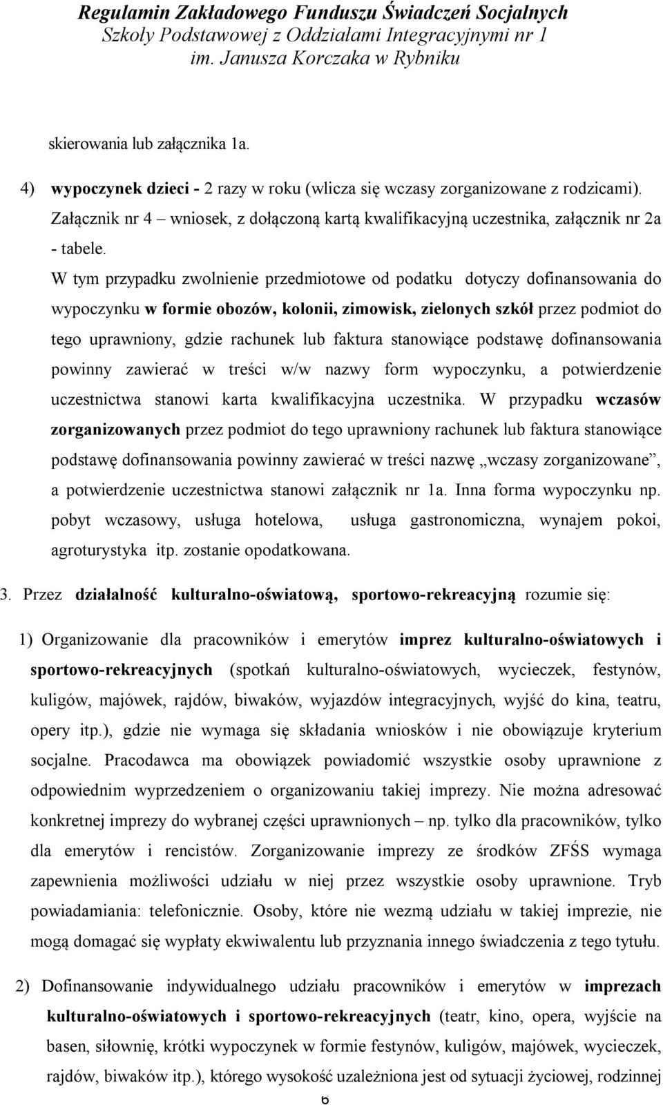 W tym przypadku zwolnienie przedmiotowe od podatku dotyczy dofinansowania do wypoczynku w formie obozów, kolonii, zimowisk, zielonych szkół przez podmiot do tego uprawniony, gdzie rachunek lub