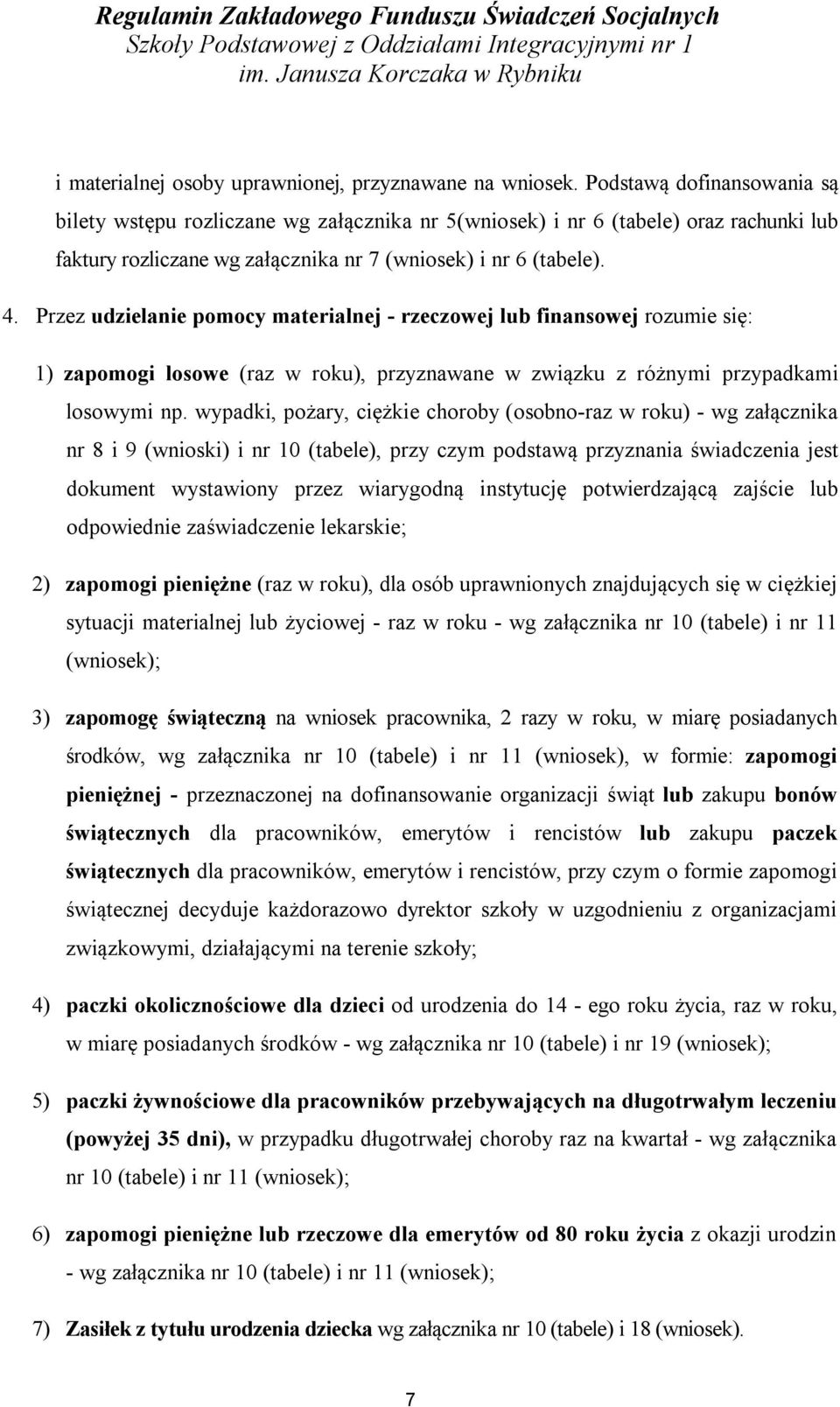 Przez udzielanie pomocy materialnej - rzeczowej lub finansowej rozumie się: 1) zapomogi losowe (raz w roku), przyznawane w związku z różnymi przypadkami losowymi np.