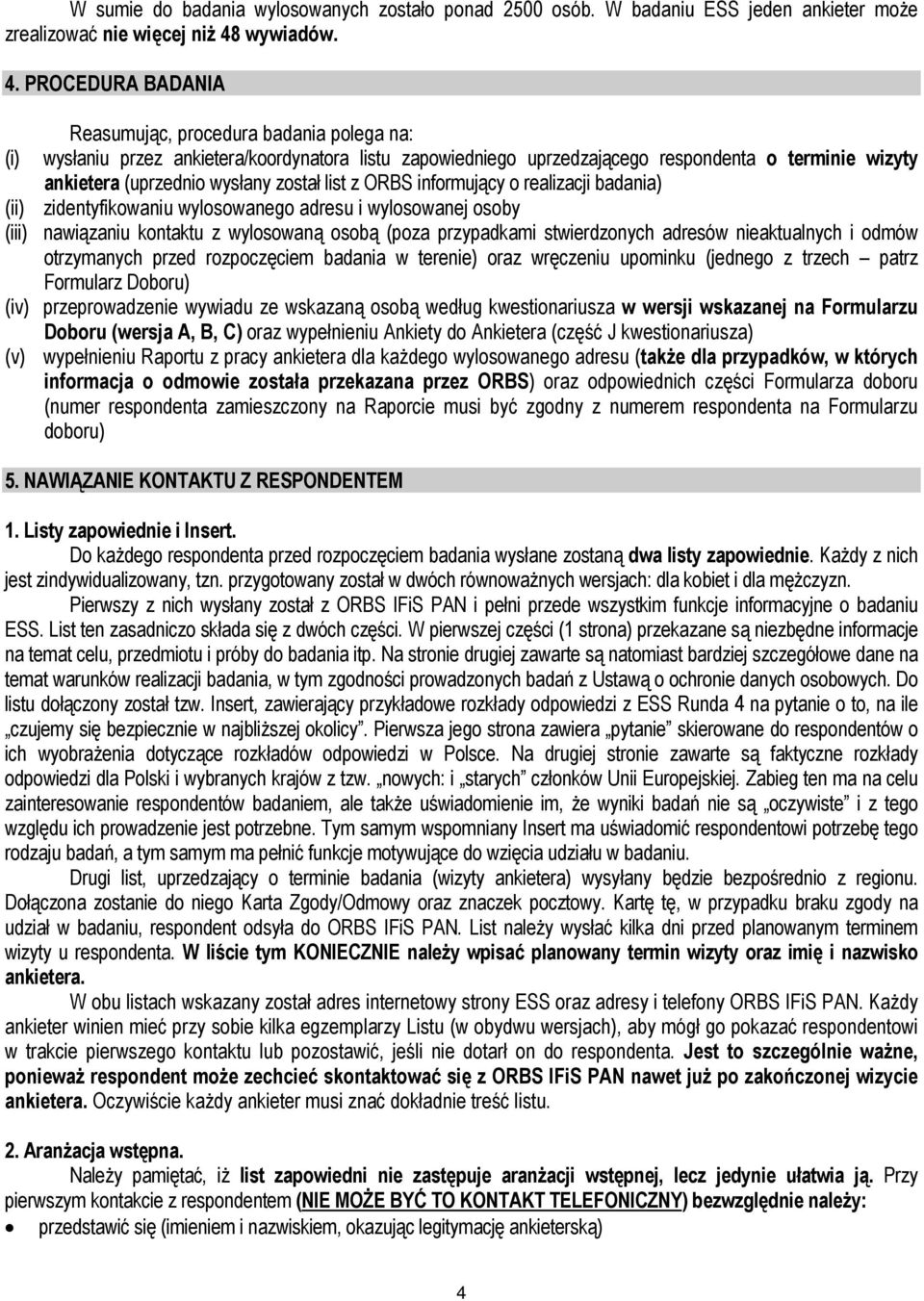 PROCEDURA BADANIA Reasumując, procedura badania polega na: (i) wysłaniu przez ankietera/koordynatora listu zapowiedniego uprzedzającego respondenta o terminie wizyty ankietera (uprzednio wysłany