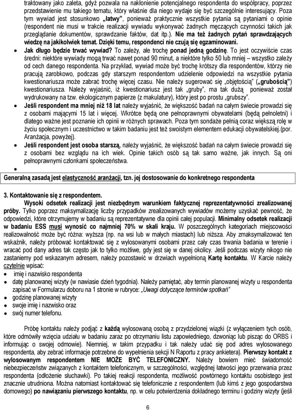 przeglądanie dokumentów, sprawdzanie faktów, dat itp.). Nie ma też żadnych pytań sprawdzających wiedzę na jakikolwiek temat. Dzięki temu, respondenci nie czują się egzaminowani.