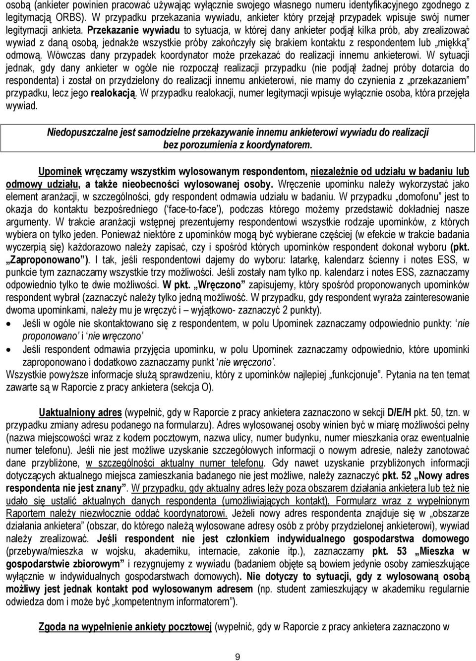 Przekazanie wywiadu to sytuacja, w której dany ankieter podjął kilka prób, aby zrealizować wywiad z daną osobą, jednakże wszystkie próby zakończyły się brakiem kontaktu z respondentem lub miękką