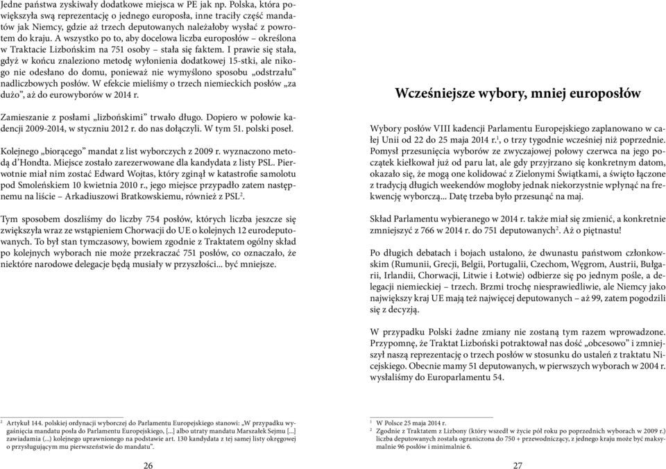 A wszystko po to, aby docelowa liczba europosłów określona w Traktacie Lizbońskim na 751 osoby stała się faktem.