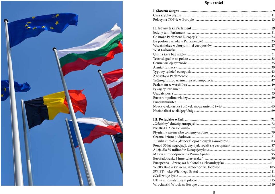 ..35 Armia tłumaczy...39 Typowy tydzień europosła... 43 Z wizytą w Parlamencie... 45 Trójnogi Europarlament przed amputacją...47 Parlament w wersji Lux... 49 Pękający Parlament...53 Usadzić posła.