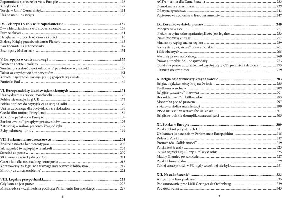 ..147 Bezmięsny McCartney...151 V. Europejka w centrum uwagi...153 Pasztet na setne urodziny...155 Smutna przyszłość upośledzonych parytetowo wybranek?...159 Taksa za zwycięstwo bez parytetów.